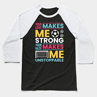 Your love makes me strong, your hate makes me unstoppable Baseball T-Shirt